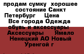 продам сумку ,хорошее состояние.Санкт-Петербург. › Цена ­ 250 - Все города Одежда, обувь и аксессуары » Аксессуары   . Ямало-Ненецкий АО,Новый Уренгой г.